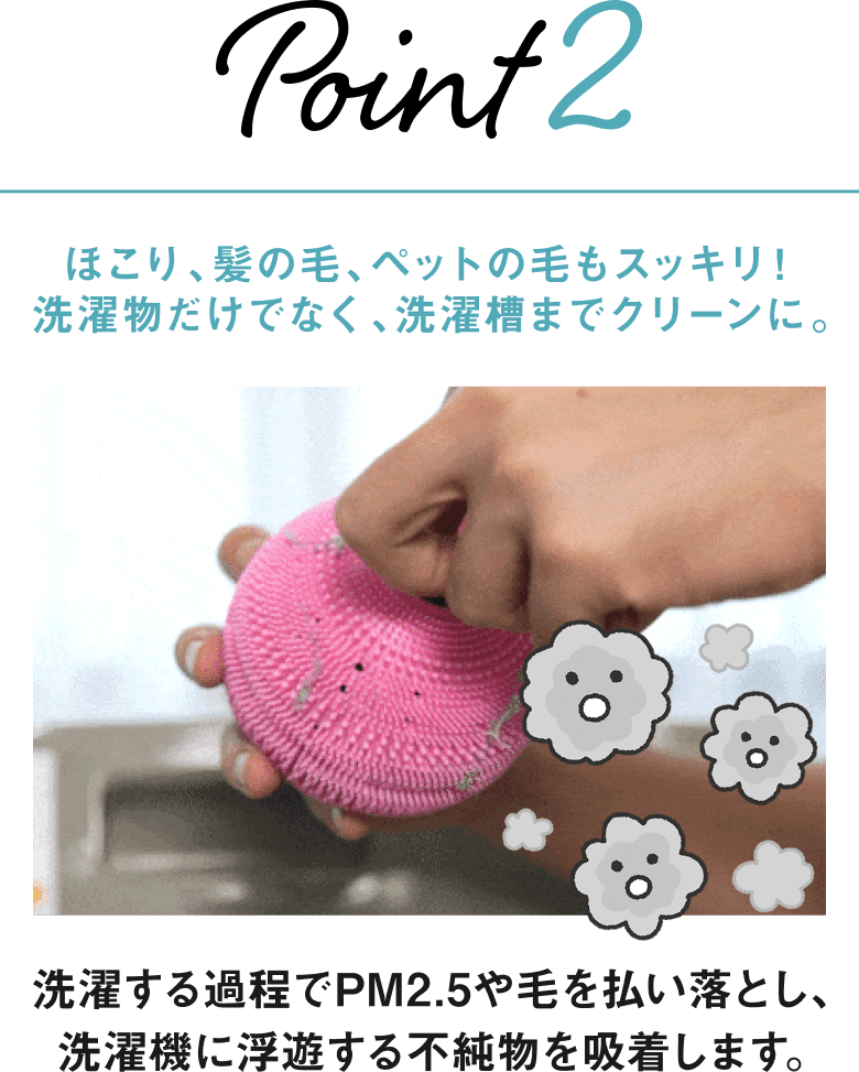 ほこり、髪の毛、ペットの毛もスッキリ！
                洗濯物だけでなく、洗濯槽までクリーンに。